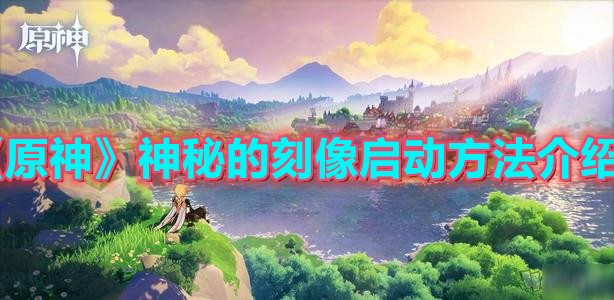 《原神》神秘的刻像启动方法分享