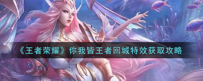 《王者荣耀》你我皆王者回城特效获取攻略
