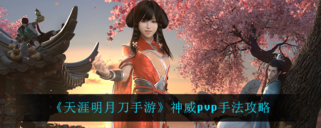 《天涯明月刀手游》神威pvp手法攻略
