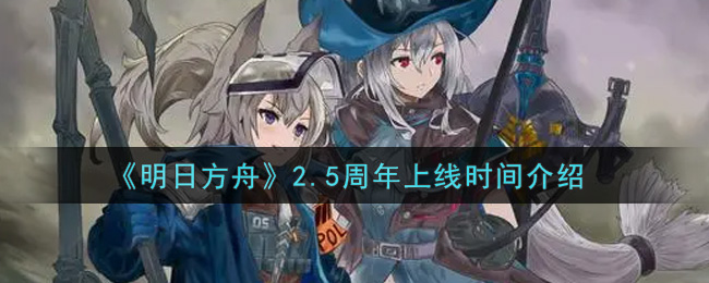 《明日方舟》2.5周年上线时间介绍