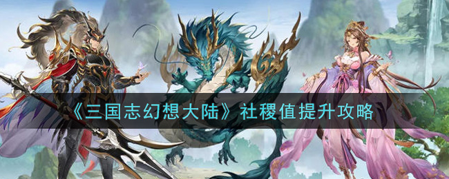 《三国志幻想大陆》社稷值提升攻略