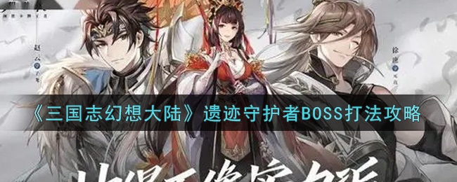 《三国志幻想大陆》遗迹守护者BOSS打法攻略