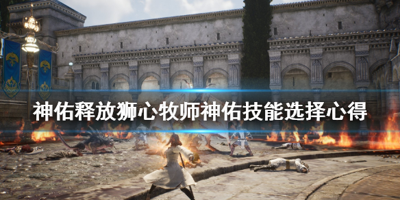 《神佑释放》狮心牧师装备用什么好？狮心牧师神佑技能选择心得