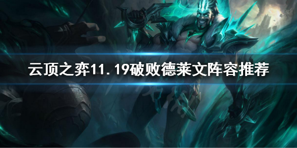 《云顶之弈》11.19破败德莱文怎么玩？11.19破败德莱文阵容推荐