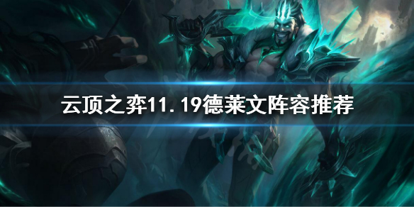 《云顶之弈》11.19征服者德莱文怎么玩？11.19德莱文阵容推荐