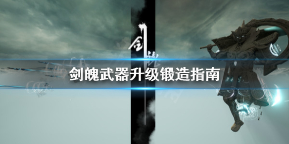 《剑魄》武器怎么升级？武器升级锻造指南