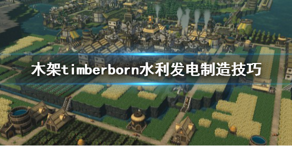 《木架》timberborn水利发电怎么造？水利发电制造技巧