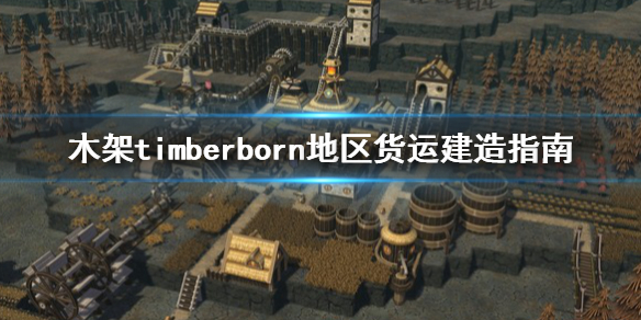 《木架》timberborn地区货运怎么搭建？地区货运建造指南