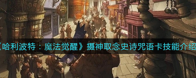 《哈利波特：魔法觉醒》摄神取念史诗咒语卡技能介绍