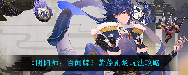 《阴阳师：百闻牌》紫藤剧场玩法攻略