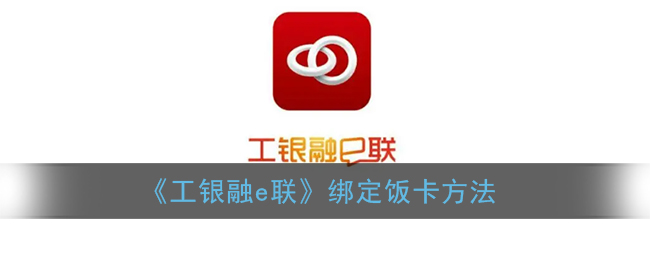 《工银融e联》绑定饭卡方法