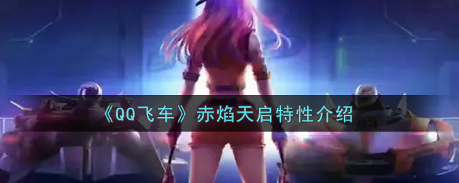 《QQ飞车》赤焰天启特性介绍
