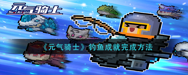 《元气骑士》钓鱼成就完成方法