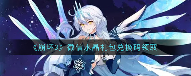 《崩坏3》微信水晶礼包兑换码领取