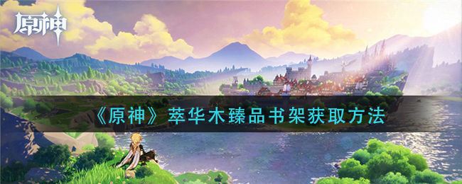 《原神》萃华木臻品书架获取方法