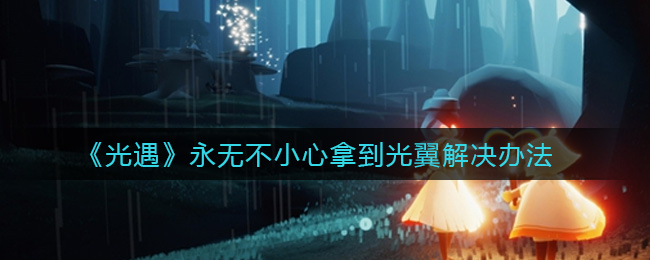 《光遇》永无不小心拿到光翼解决办法