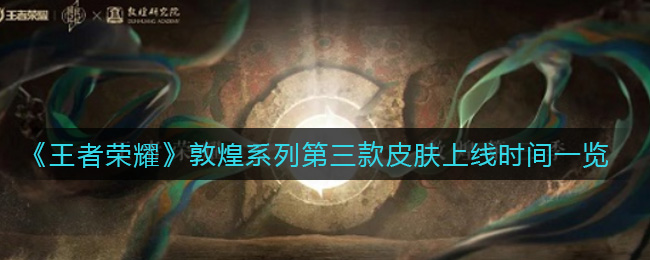 《王者荣耀》敦煌系列第三款皮肤上线时间一览