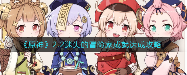 《原神》2.2迷失的冒险家成就达成攻略