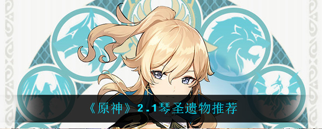 《原神》2.1琴圣遗物推荐