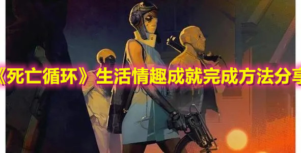 《死亡循环》生活情趣成就完成指南