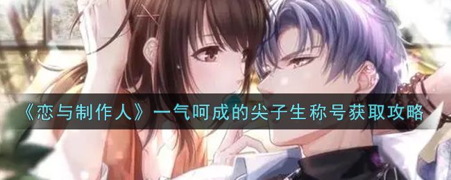 《恋与制作人》一气呵成的尖子生称号获取攻略