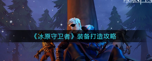 《冰原守卫者》装备打造攻略