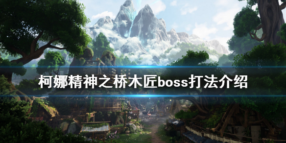 《柯娜精神之桥》木匠boss怎么打？木匠boss打法介绍