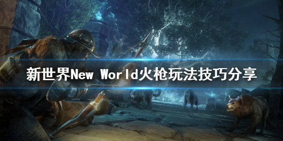 《新世界》New World火枪怎么玩？火枪玩法技巧分享