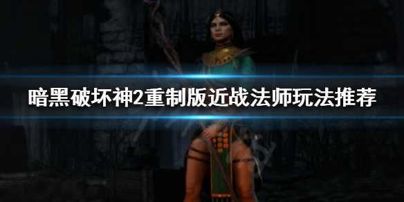 《暗黑破坏神2重制版》近战法师怎么玩？近战法师玩法推荐