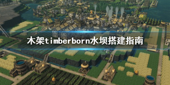 《木架》timberborn水坝怎么建造？水坝搭建指南