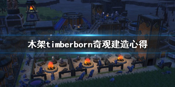 《木架》timberborn奇观怎么造？奇观建造心得