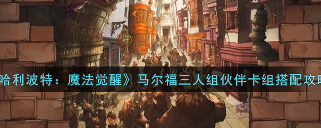 《哈利波特：魔法觉醒》马尔福三人组伙伴卡组搭配攻略