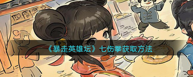 《暴走英雄坛》七伤拳获取方法