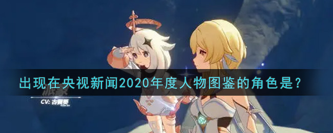 《原神》出现在央视新闻2020年度人物图鉴的角色是？