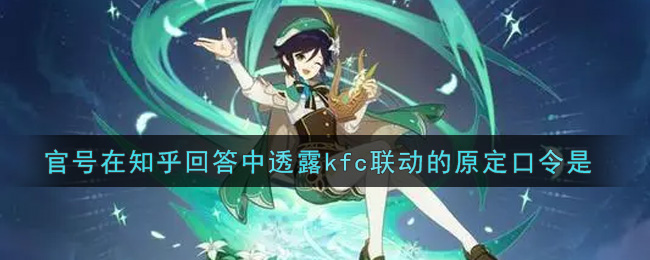 《原神》官号在知乎回答中透露kfc联动的原定口令是？