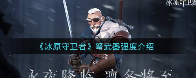 《冰原守卫者》弩武器强度介绍