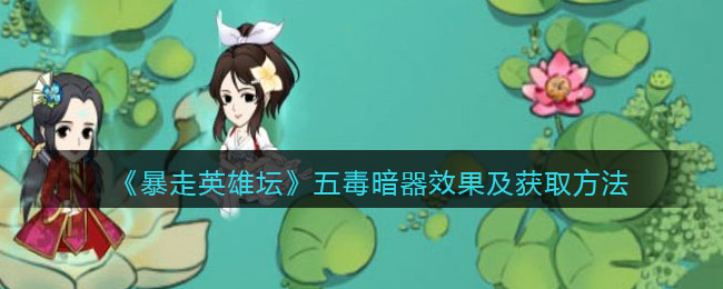 《暴走英雄坛》五毒暗器效果及获取方法