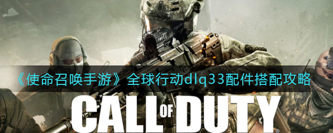 《使命召唤手游》全球行动dlq33配件搭配攻略