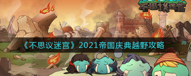 《不思议迷宫》2021帝国庆典越野攻略