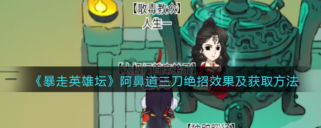 《暴走英雄坛》阿鼻道三刀绝招效果及获取方法