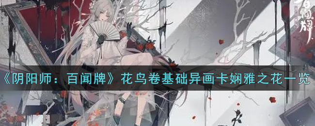 《阴阳师：百闻牌》花鸟卷基础异画卡娴雅之花一览
