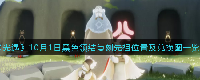 《光遇》10月1日黑色领结复刻先祖位置及兑换图一览