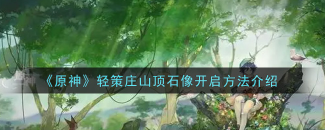 《原神》轻策庄山顶石像开启方法介绍