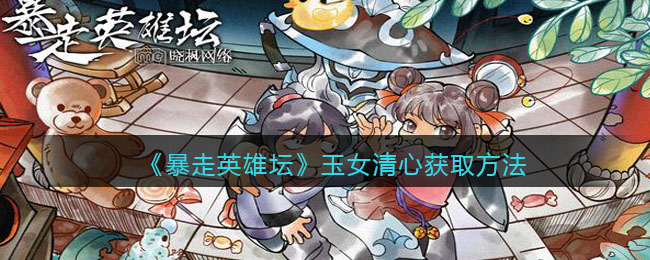 《暴走英雄坛》玉女清心获取方法