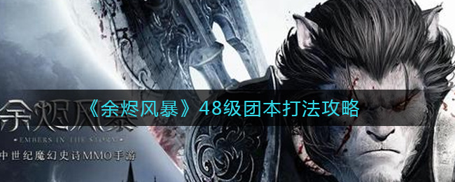 《余烬风暴》48级团本打法攻略
