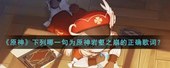《原神》下列哪一句为原神岩壑之崩的正确歌词？