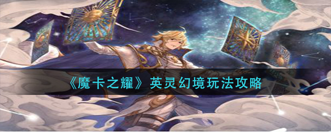 《魔卡之耀》英灵幻境玩法攻略