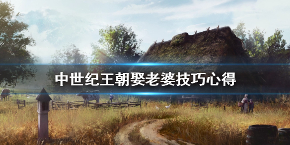 《中世纪王朝》娶老婆有什么技巧？娶老婆技巧心得