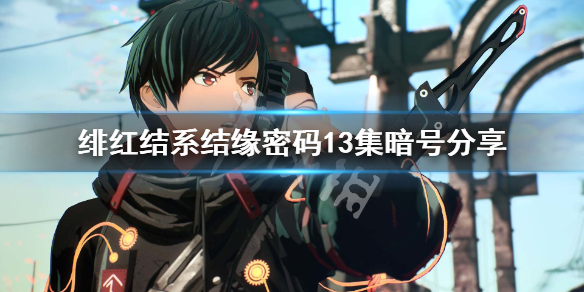 《绯红结系》结缘密码13集暗号分享 第13集密码是什么？