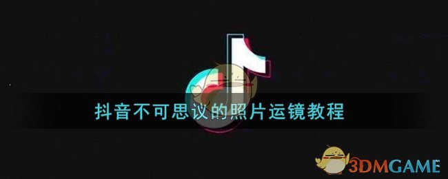 抖音不可思议的照片运镜教程